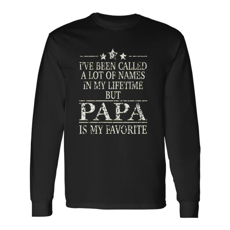 Ive Been Called A Lot Of Names In My Lifetime But Papa Is My Favorite Popular Long Sleeve T-Shirt