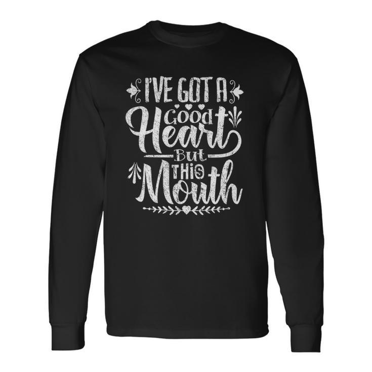 Ive Got A Good Heart But This Mouth Humor Long Sleeve T-Shirt T-Shirt
