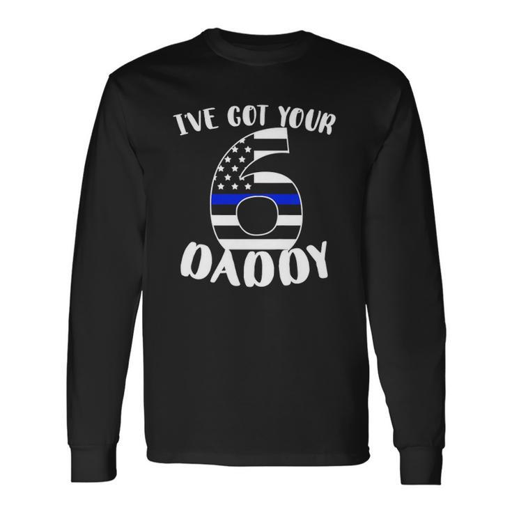 Ive Got Your Six Dad Proud Police Daddy Father Job Pride Long Sleeve T-Shirt T-Shirt