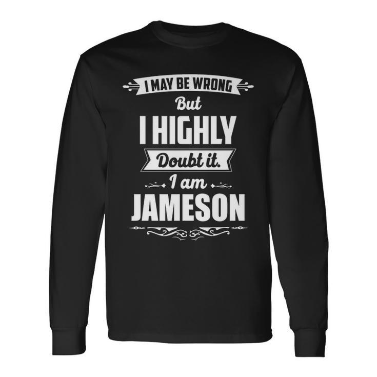 Jameson Name I May Be Wrong But I Highly Doubt It Im Jameson Long Sleeve T-Shirt