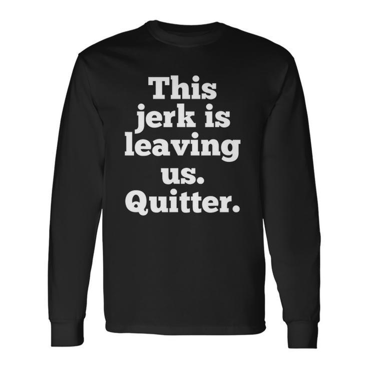 This Jerk Is Leaving Us Quitter Coworker Going Away Long Sleeve T-Shirt T-Shirt