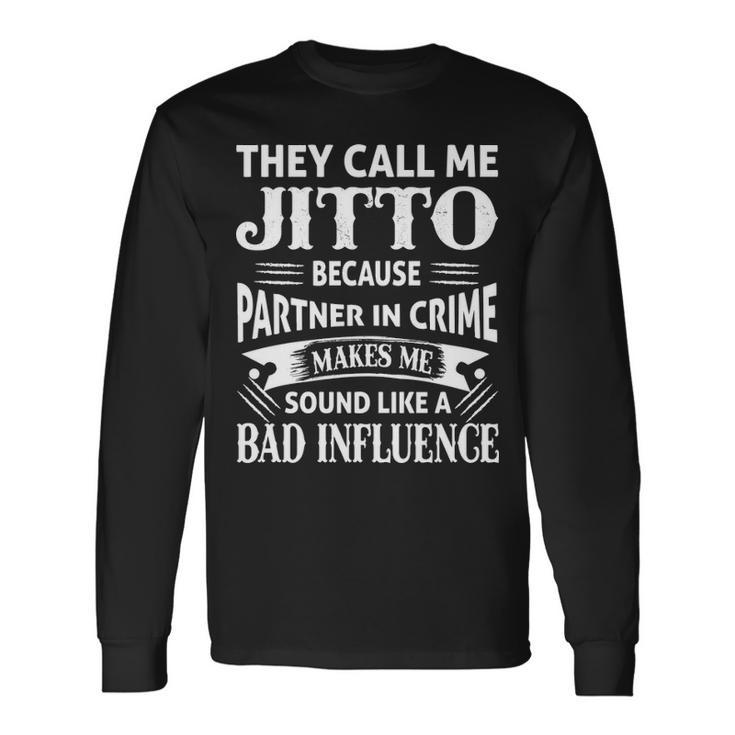 Jitto Grandpa They Call Me Jitto Because Partner In Crime Makes Me Sound Like A Bad Influence Long Sleeve T-Shirt