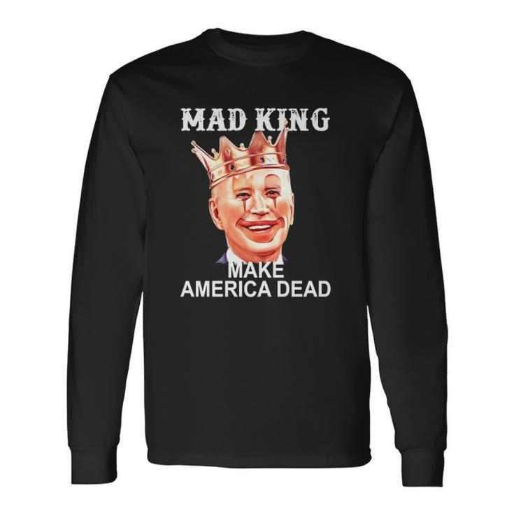 Joe Biden Mad King Make America Dead Long Sleeve T-Shirt T-Shirt