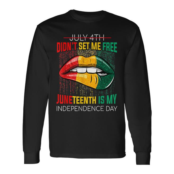 July 4Th Didnt Set Me Free Juneteenth Is My Independence Day V2 Long Sleeve T-Shirt