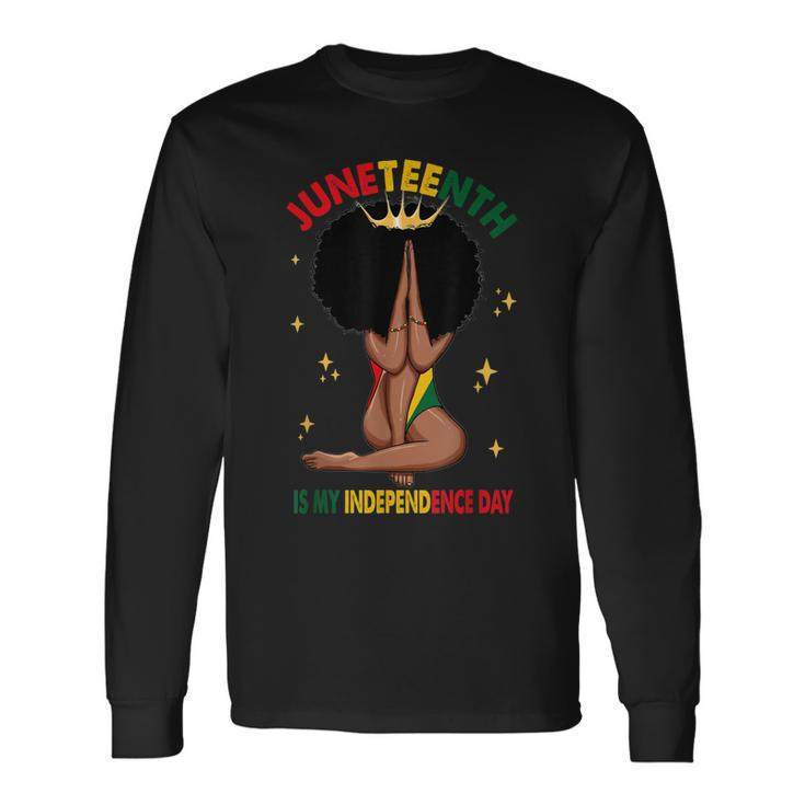 Juneteenth Is My Independence Day Black Girl Black Queen Long Sleeve T-Shirt