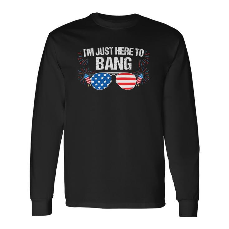 Im Just Here To Bang 4Th Of July Fireworks Director Long Sleeve T-Shirt T-Shirt