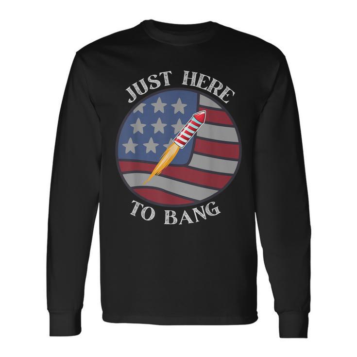 Im Just Here To Bang 4Th Of July Fireworks Fourth Of July Long Sleeve T-Shirt