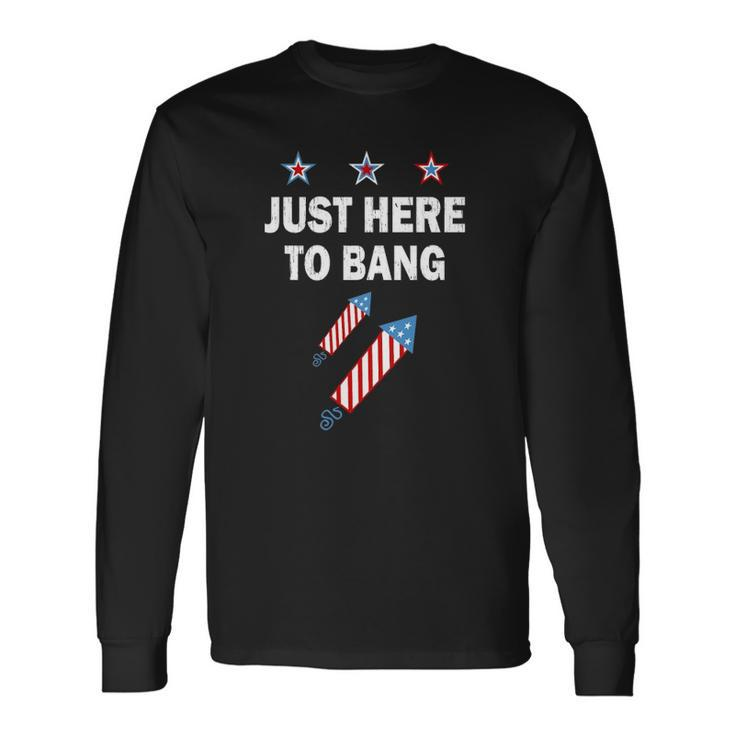 Just Here To Bang 4Th Of July Fireworks Patriotic American Long Sleeve T-Shirt T-Shirt