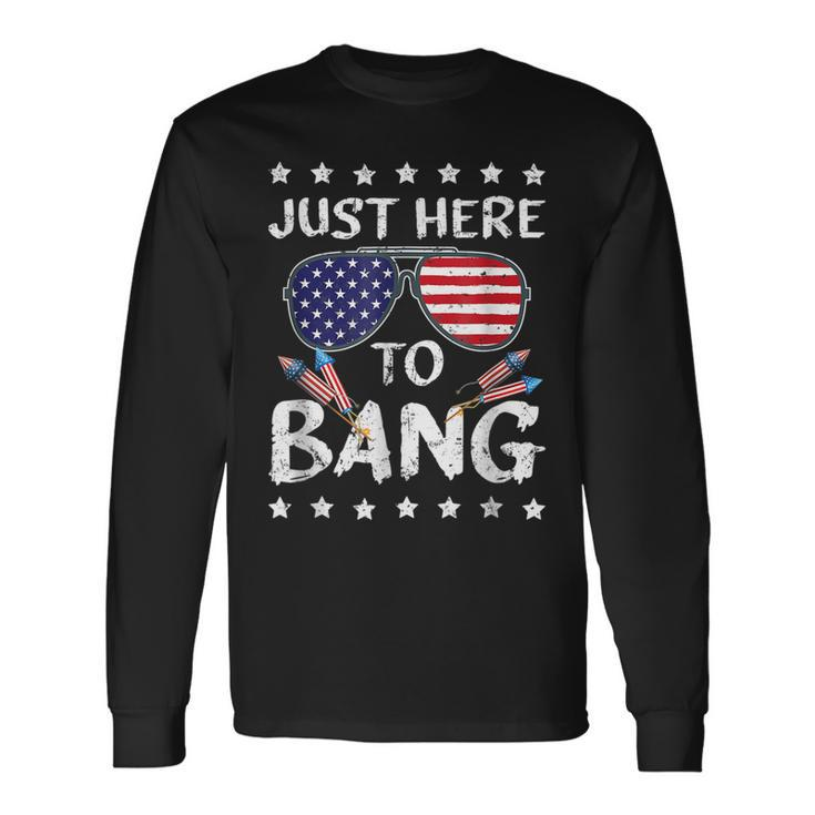 Just Here To Bang 4Th Of July Fireworks Patriotic V2 Long Sleeve T-Shirt