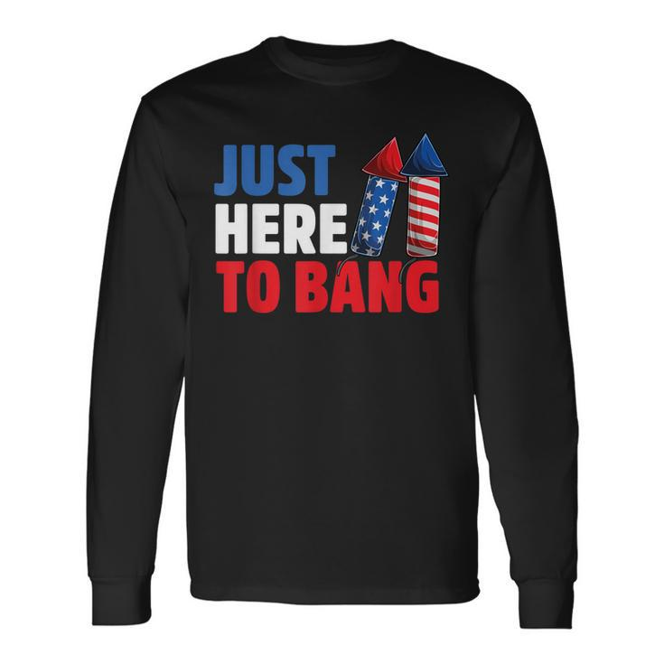 Just Here To Bang 4Th Of July Fireworks V2 Long Sleeve T-Shirt