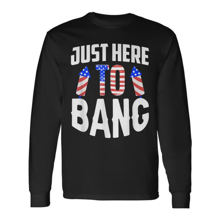 Just Here To Bang 4Th Of July Fourth Of July Long Sleeve T-Shirt