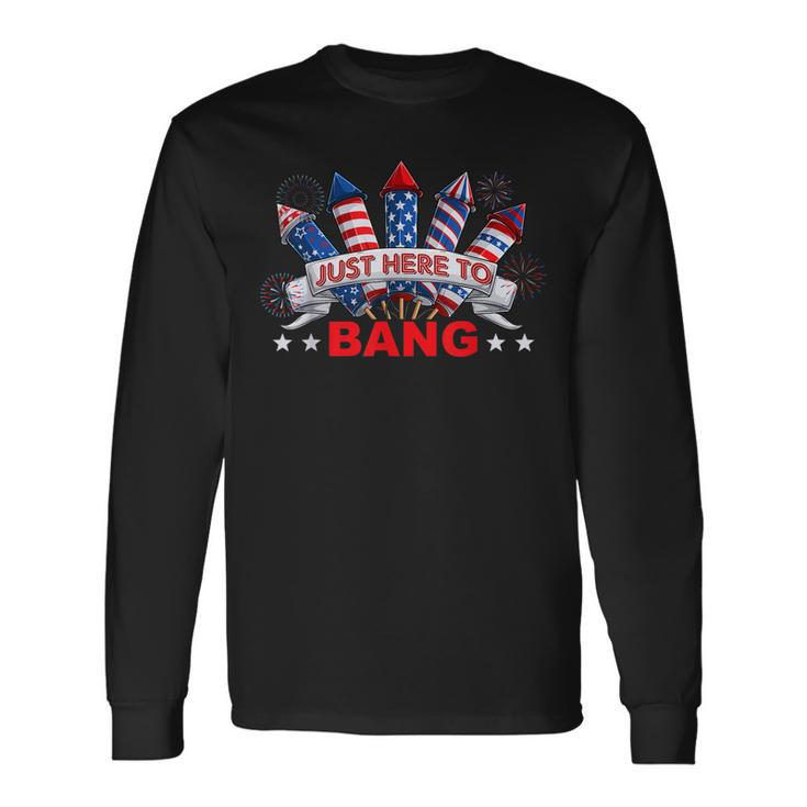 Im Just Here To Bang 4Th Of July  Long Sleeve T-Shirt