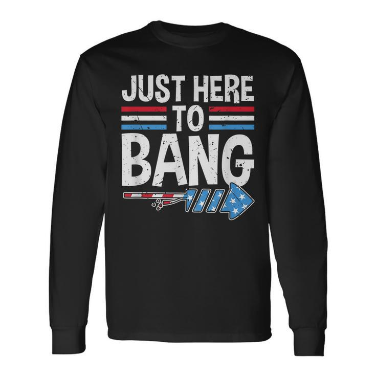 Im Just Here To Bang 4Th Of July Patriotic Long Sleeve T-Shirt