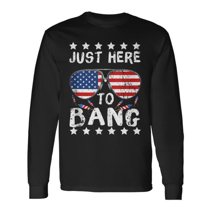 Just Here To Bang And Drink Beer Fourth Of July 4Th Of July Long Sleeve T-Shirt