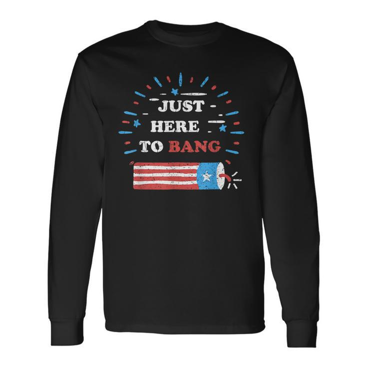 Im Just Here To Bang Fourth Of July 4Th Of July Long Sleeve T-Shirt