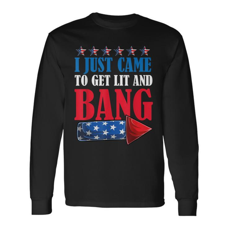I Just Came To Get Lit And Bang 4Th Of July Fireworks Long Sleeve T-Shirt