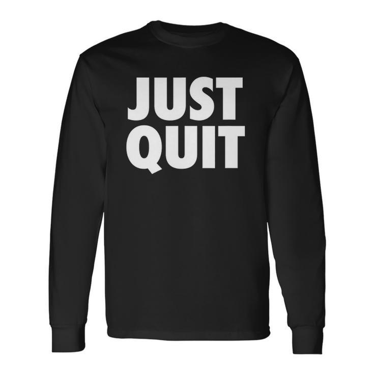 Just Quit Anti Work Slogan Quit Working Antiwork Long Sleeve T-Shirt T-Shirt