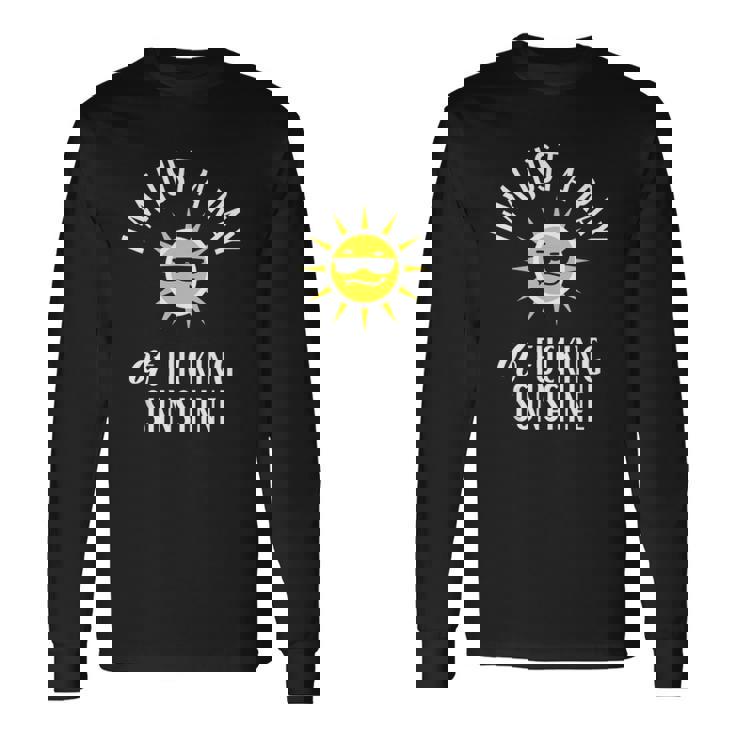 Im Just A Ray Of Fucking Sunshine Sarcastic Long Sleeve T-Shirt T-Shirt