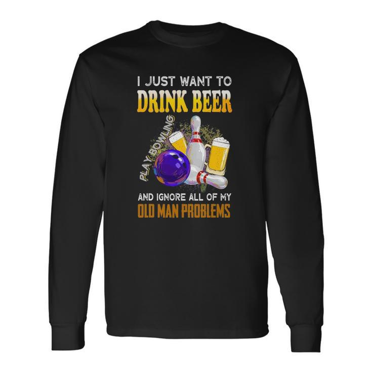 I Just Want To Drink Beer Play Bowling Old Man Quote Long Sleeve T-Shirt T-Shirt