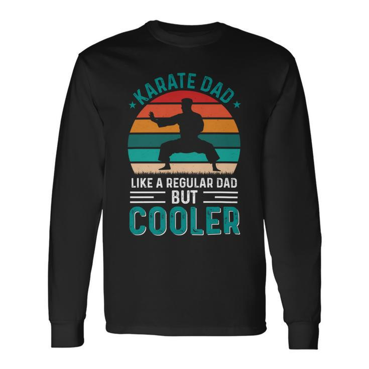 Karate Dad Like Regular Dad Only Cooler Fathers Day Long Sleeve T-Shirt
