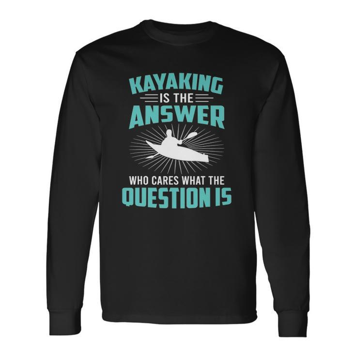 Kayaking Is The Answer Paddler Canoe Water Sports Paddling Long Sleeve T-Shirt T-Shirt