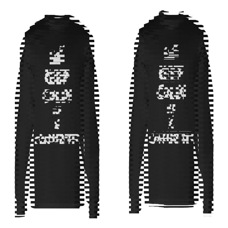 Keep Calm Im A Carpenter Long Sleeve T-Shirt Gifts ideas