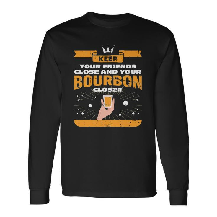 Keep Your Friends Close And Your Bourbon Closer Whiskey Long Sleeve T-Shirt T-Shirt