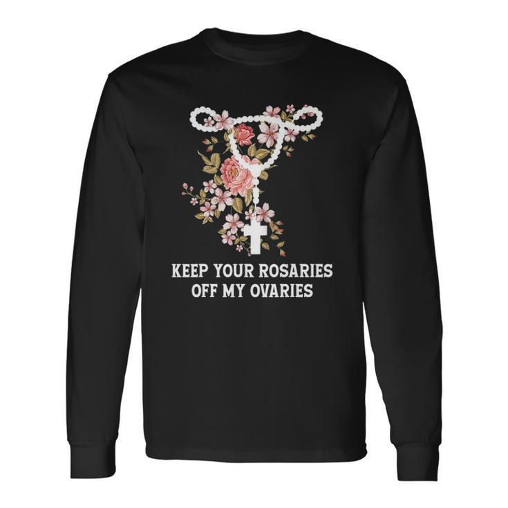 Keep Your Rosaries Off My Ovaries Pro Choice Feminist Long Sleeve T-Shirt T-Shirt