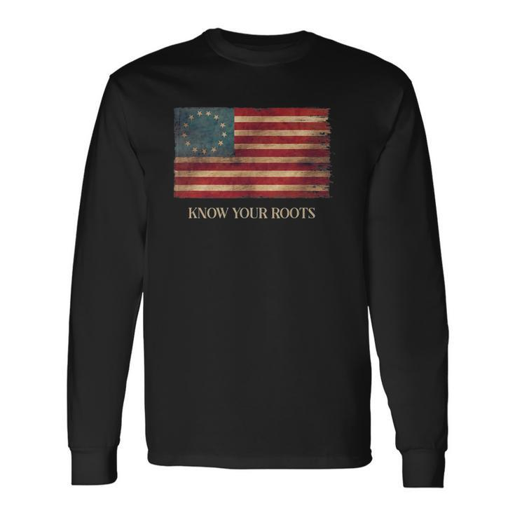 Know Your Roots Betsy Ross 1776 Flag Long Sleeve T-Shirt T-Shirt