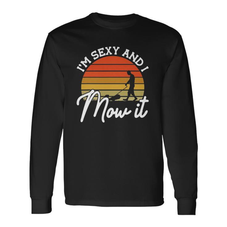 Lawn Mowing Im Sexy And I Mow It Gardener Long Sleeve T-Shirt T-Shirt