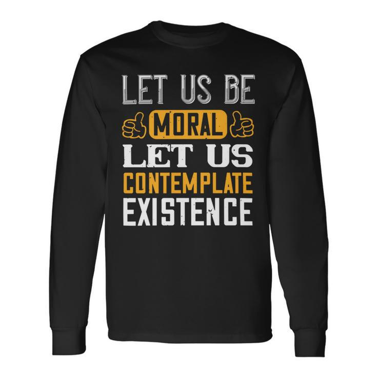 Let Us Be Moral Let Us Contemplate Existence Papa T-Shirt Fathers Day Long Sleeve T-Shirt