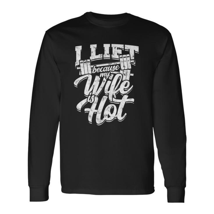 I Lift Because My Wife Is Hot – Gym Fitness Long Sleeve T-Shirt T-Shirt