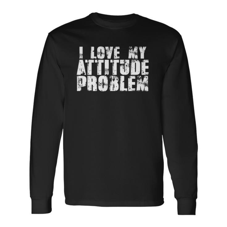 I Love My Attitude Problem Sarcastic Meme Quote Long Sleeve T-Shirt T-Shirt