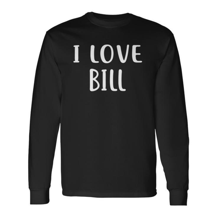 I Love Bill Lover Bill Name Personalized Custom Long Sleeve T-Shirt