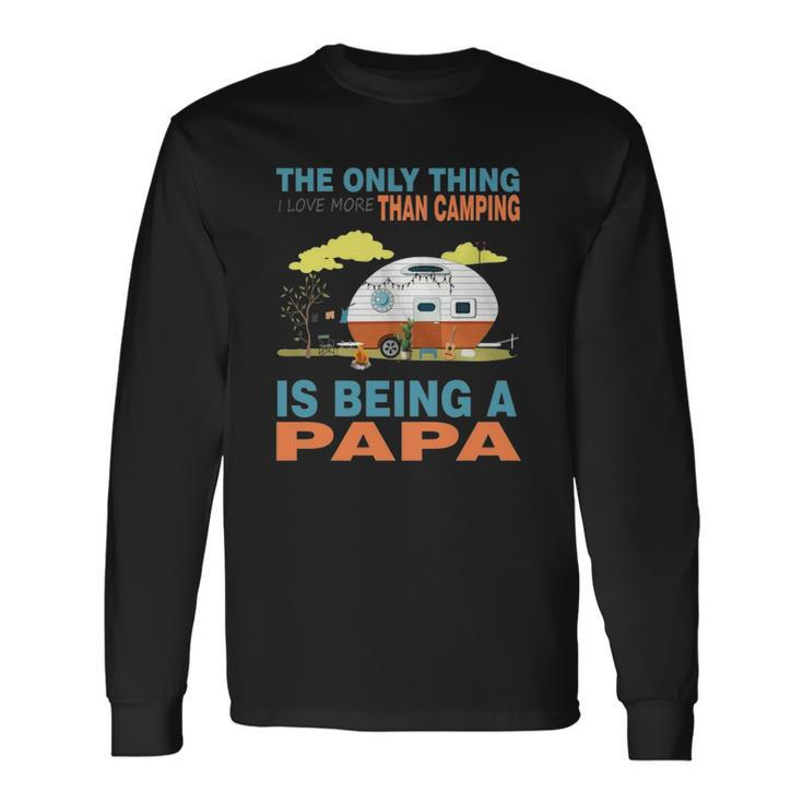 I Love More Than Camping Is Being A Papa Long Sleeve T-Shirt T-Shirt