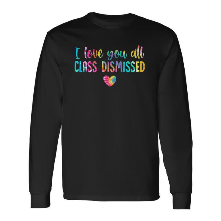 I Love You All Class Dismissed Tie Dye Last Day Of School Long Sleeve T-Shirt T-Shirt