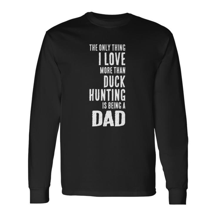 Love More Than Duck Hunting Is Being A Dad Waterfowl Long Sleeve T-Shirt T-Shirt