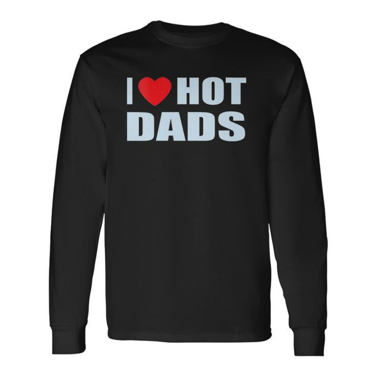 I Love Hot Dads I Heart Hot Dad Love Hot Dads Fathers Day Long Sleeve T-Shirt T-Shirt