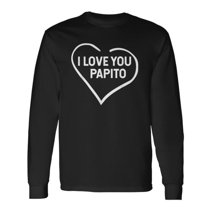 I Love You Papito Fathers Day Long Sleeve T-Shirt
