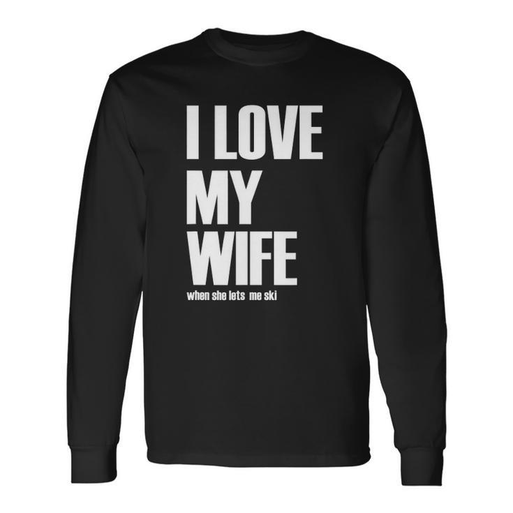I Love My Wife When She Lets Me Ski Winter Saying Long Sleeve T-Shirt T-Shirt