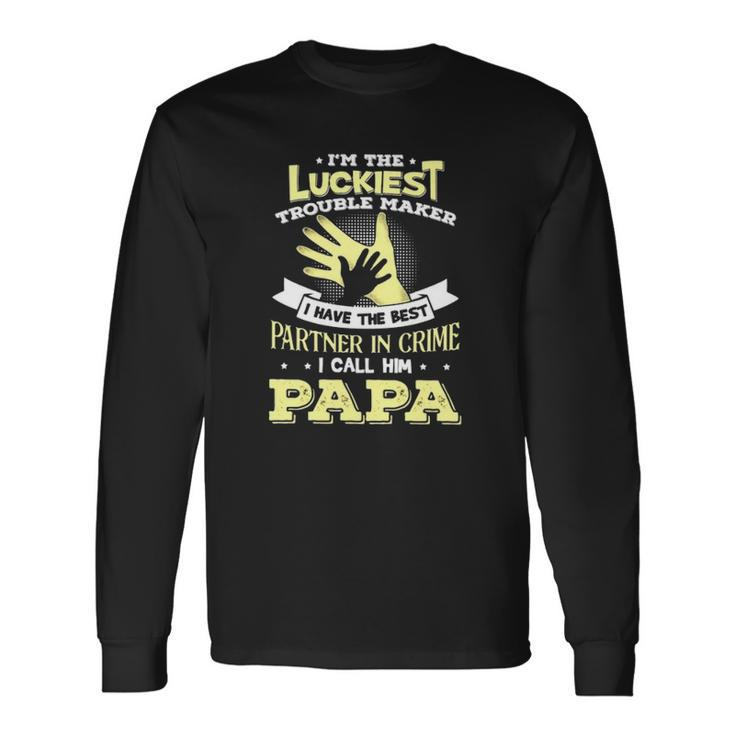Im The Luckiest Trouble Maker I Have The Best Partner In Crime Papa Long Sleeve T-Shirt T-Shirt