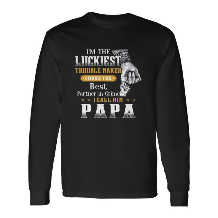 Im The Luckiest Trouble Maker I Have The Best Partner In Crime Papa Long Sleeve T-Shirt T-Shirt