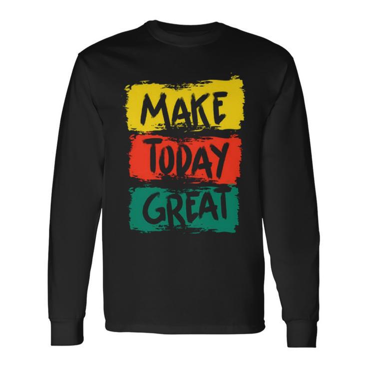 Make Today Great  116 Trending Shirt Unisex Long Sleeve