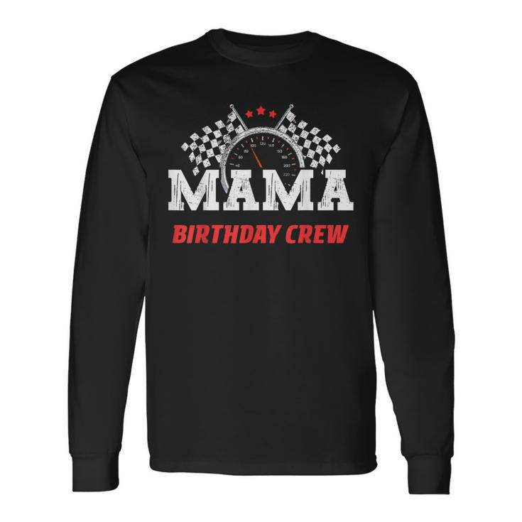 Mama Birthday Crew Race Car Racing Car Driver Mommy Mom Long Sleeve T-Shirt