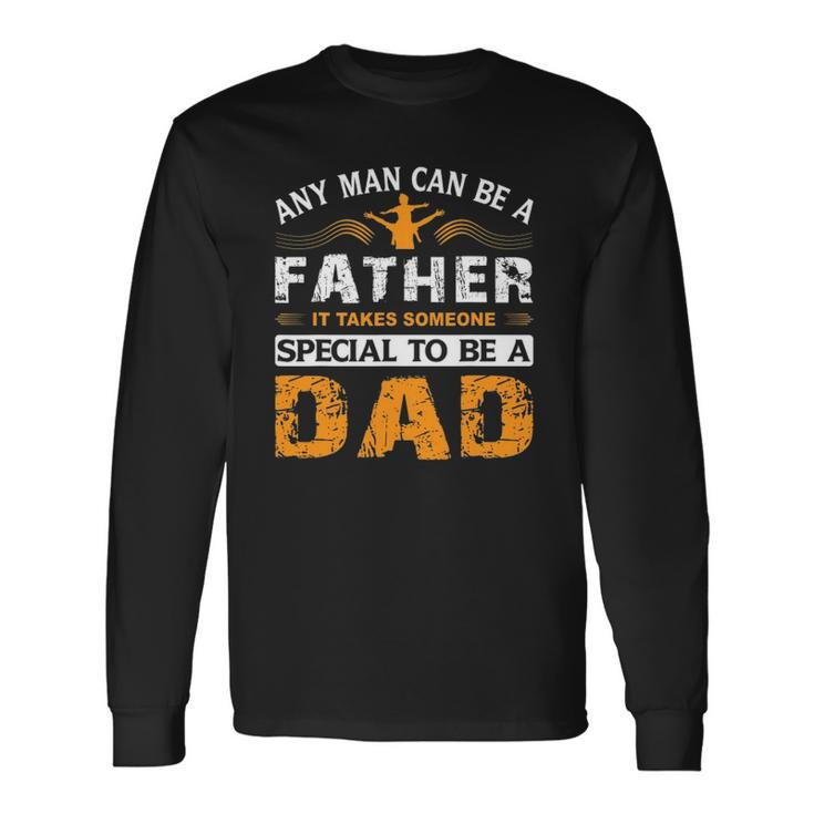 Any Man Can Be A Father For Fathers & Daddys Fathers Day Long Sleeve T-Shirt T-Shirt