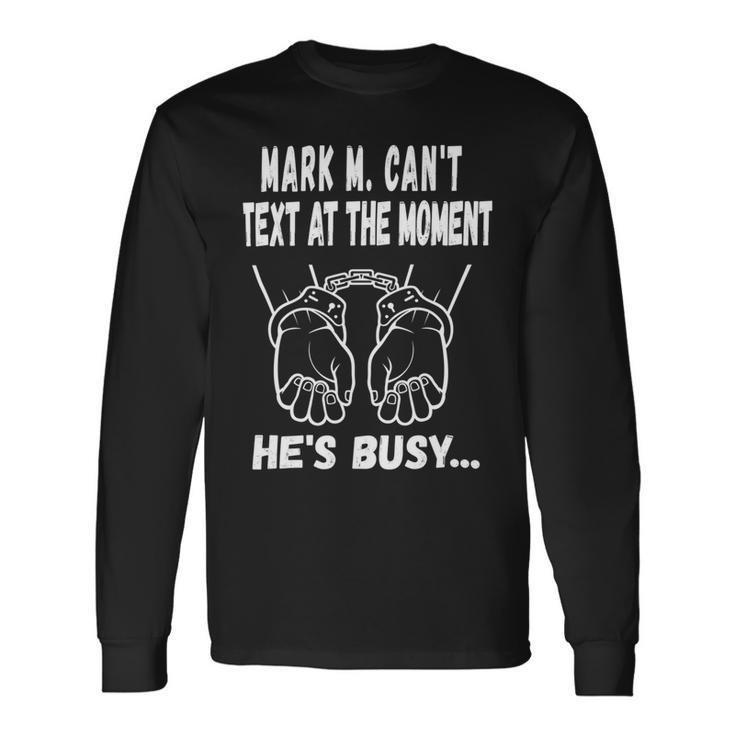 Mark M Cant Text At The Moment Hes Busy Unisex Long Sleeve Gifts ideas