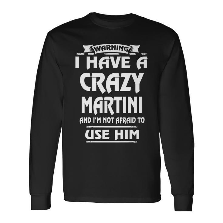 Martini Name Warning I Have A Crazy Martini Long Sleeve T-Shirt