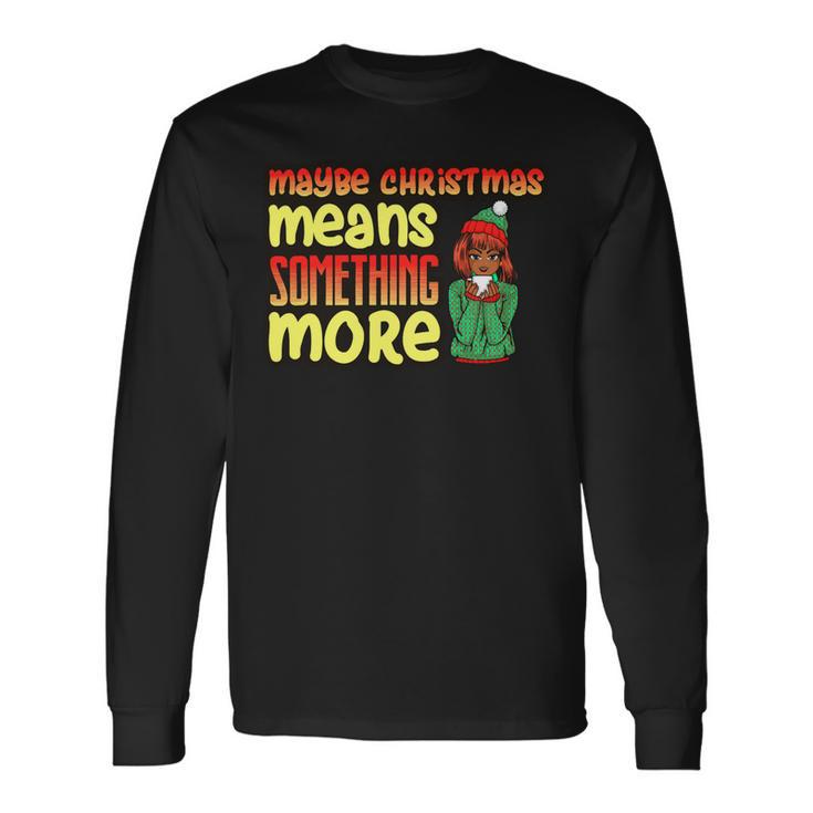 Maybe Christmas Means Something More 557 Shirt Unisex Long Sleeve