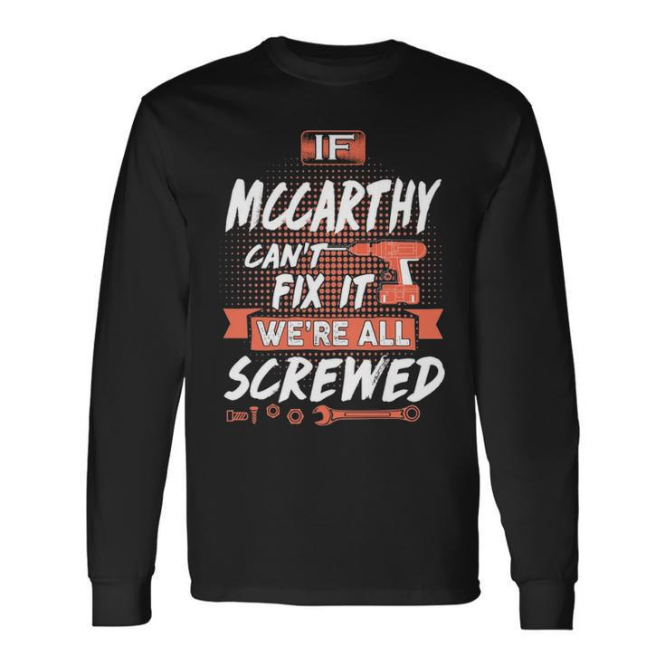 Mccarthy Name If Mccarthy Cant Fix It Were All Screwed Long Sleeve T-Shirt