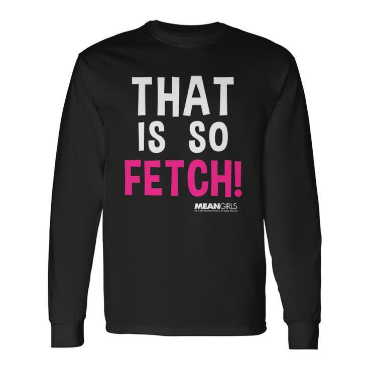 Mean Girls That Is So Fetch Quote Long Sleeve T-Shirt